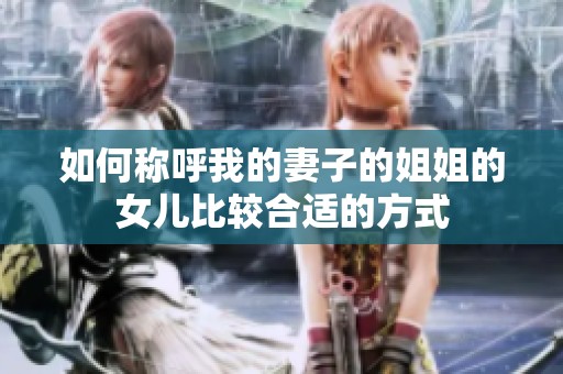 如何稱呼我的妻子的姐姐的女兒比較合適的方式