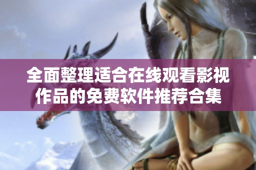 全面整理適合在線觀看影視作品的免費(fèi)軟件推薦合集