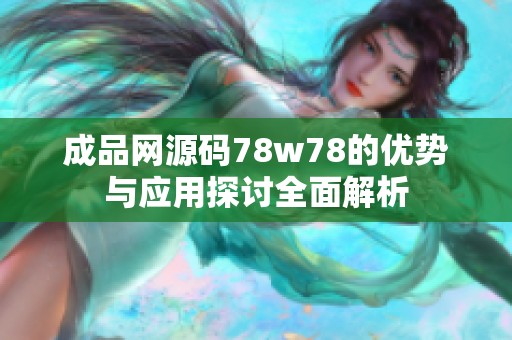 成品網(wǎng)源碼78w78的優(yōu)勢與應(yīng)用探討全面解析