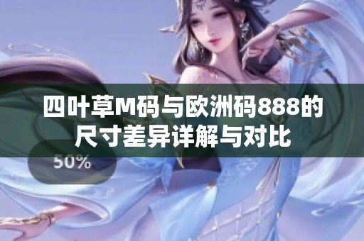四葉草M碼與歐洲碼888的尺寸差異詳解與對(duì)比