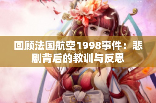 回顧法國航空1998事件：悲劇背后的教訓與反思
