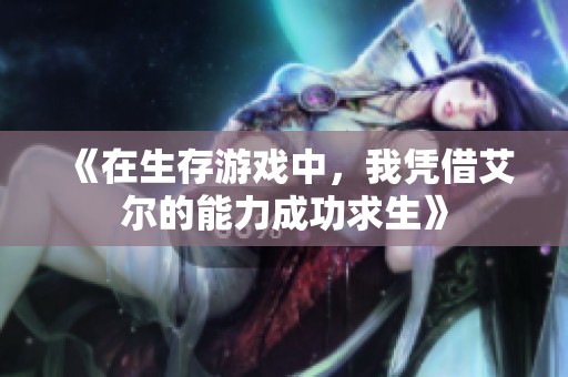 《在生存游戲中，我憑借艾爾的能力成功求生》