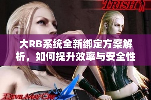 大RB系統(tǒng)全新綁定方案解析，如何提升效率與安全性