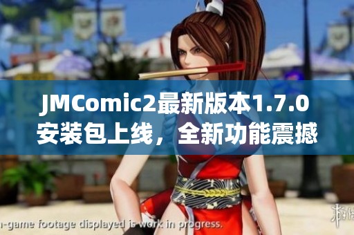JMComic2最新版本1.7.0安裝包上線，全新功能震撼體驗(yàn)！