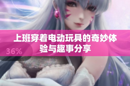 上班穿著電動玩具的奇妙體驗與趣事分享