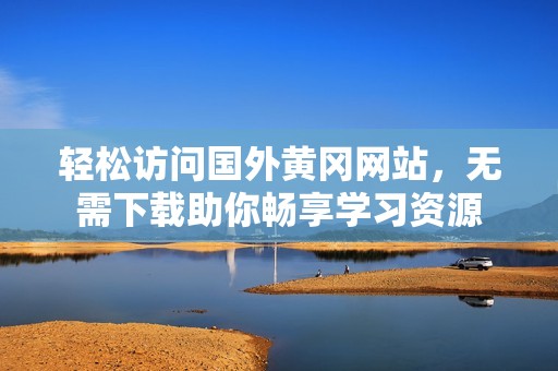 輕松訪問國外黃岡網(wǎng)站，無需下載助你暢享學習資源