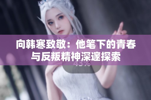 向韓寒致敬：他筆下的青春與反叛精神深邃探索