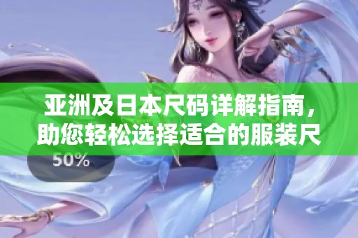 亞洲及日本尺碼詳解指南，助您輕松選擇適合的服裝尺碼