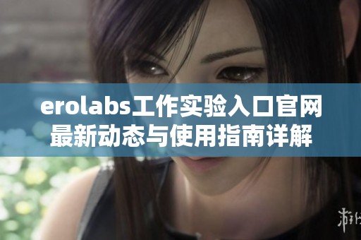 erolabs工作實驗入口官網(wǎng)最新動態(tài)與使用指南詳解