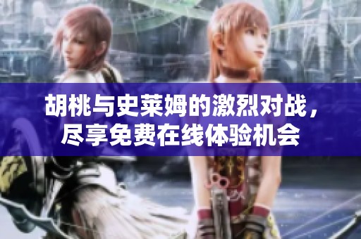 胡桃與史萊姆的激烈對(duì)戰(zhàn)，盡享免費(fèi)在線體驗(yàn)機(jī)會(huì)
