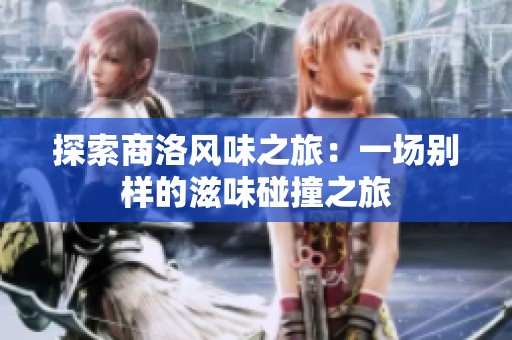 探索商洛風(fēng)味之旅：一場(chǎng)別樣的滋味碰撞之旅