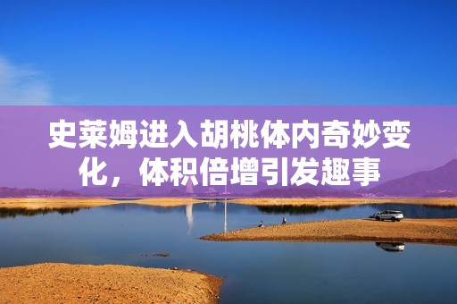 史萊姆進(jìn)入胡桃體內(nèi)奇妙變化，體積倍增引發(fā)趣事