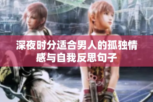 深夜時分適合男人的孤獨情感與自我反思句子