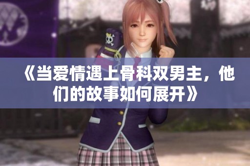《當(dāng)愛情遇上骨科雙男主，他們的故事如何展開》
