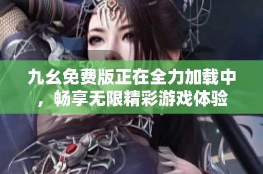 九幺免費版正在全力加載中，暢享無限精彩游戲體驗