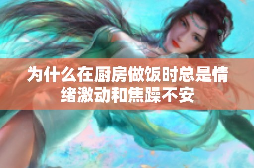 為什么在廚房做飯時總是情緒激動和焦躁不安