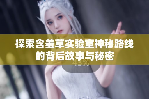 探索含羞草實驗室神秘路線的背后故事與秘密