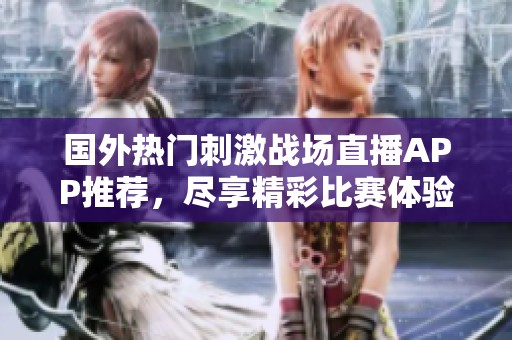 國外熱門刺激戰(zhàn)場直播APP推薦，盡享精彩比賽體驗