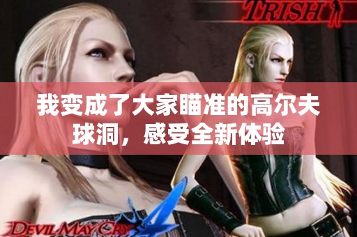 我變成了大家瞄準(zhǔn)的高爾夫球洞，感受全新體驗(yàn)
