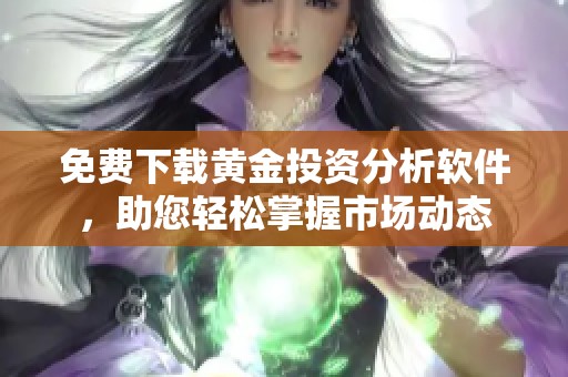 免費(fèi)下載黃金投資分析軟件，助您輕松掌握市場動態(tài)