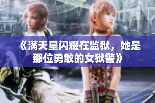 《滿天星閃耀在監(jiān)獄，她是那位勇敢的女獄警》