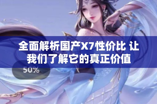 全面解析國(guó)產(chǎn)X7性價(jià)比 讓我們了解它的真正價(jià)值