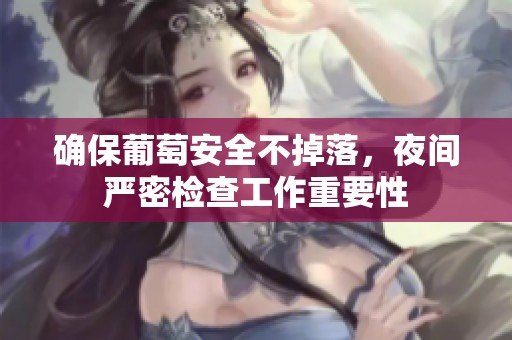 確保葡萄安全不掉落，夜間嚴(yán)密檢查工作重要性