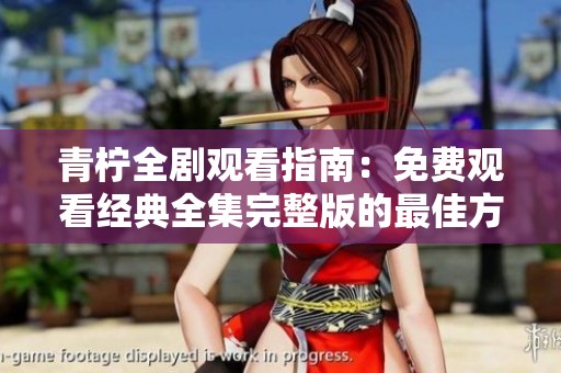 青檸全劇觀看指南：免費(fèi)觀看經(jīng)典全集完整版的最佳方式