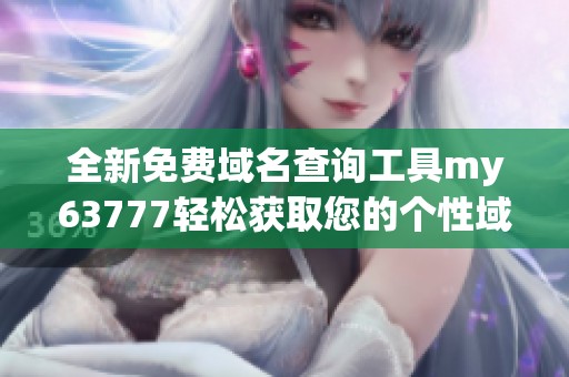 全新免費(fèi)域名查詢(xún)工具my63777輕松獲取您的個(gè)性域名