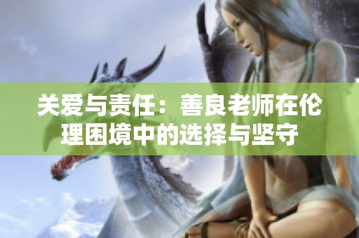 關愛與責任：善良老師在倫理困境中的選擇與堅守