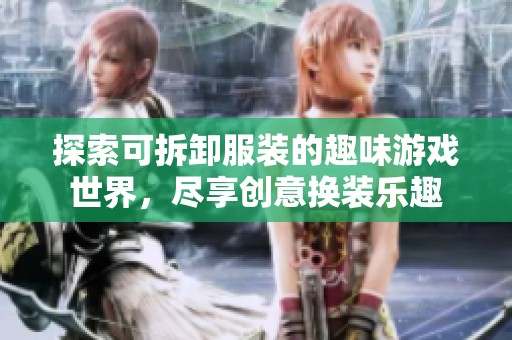 探索可拆卸服裝的趣味游戲世界，盡享創(chuàng)意換裝樂趣