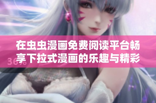 在蟲蟲漫畫免費閱讀平臺暢享下拉式漫畫的樂趣與精彩