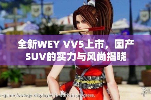 全新WEY VV5上市，國產(chǎn)SUV的實力與風(fēng)尚揭曉