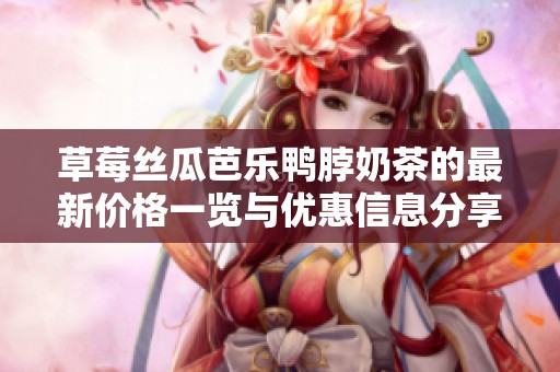草莓絲瓜芭樂鴨脖奶茶的最新價(jià)格一覽與優(yōu)惠信息分享