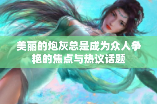 美麗的炮灰總是成為眾人爭艷的焦點與熱議話題