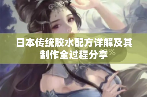 日本傳統(tǒng)膠水配方詳解及其制作全過(guò)程分享