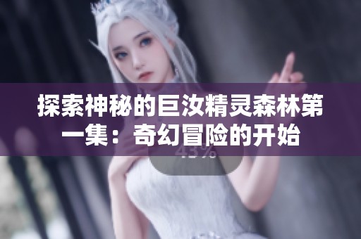 探索神秘的巨汝精靈森林第一集：奇幻冒險的開始