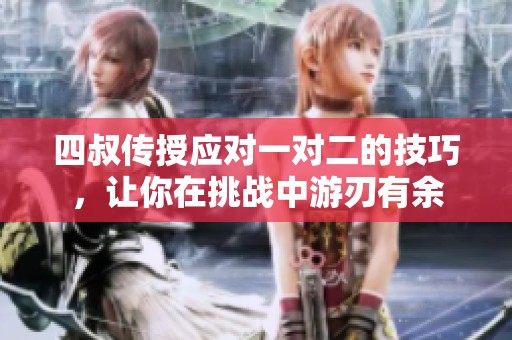 四叔傳授應(yīng)對(duì)一對(duì)二的技巧，讓你在挑戰(zhàn)中游刃有余