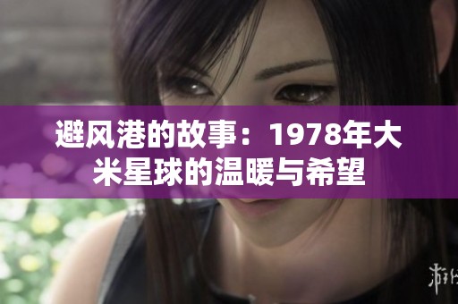 避風(fēng)港的故事：1978年大米星球的溫暖與希望