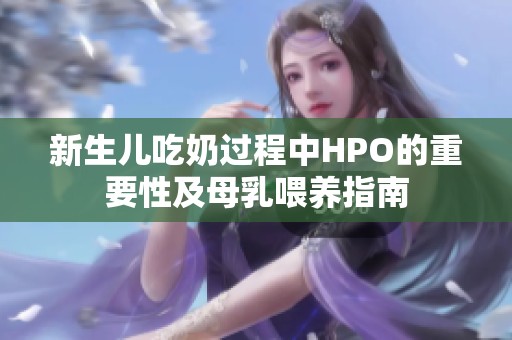 新生兒吃奶過程中HPO的重要性及母乳喂養(yǎng)指南