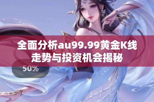 全面分析au99.99黃金K線走勢與投資機會揭秘