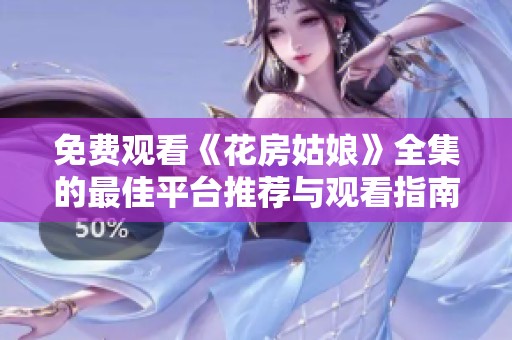 免費(fèi)觀看《花房姑娘》全集的最佳平臺推薦與觀看指南