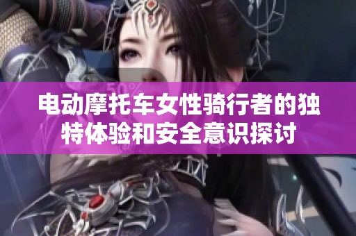 電動(dòng)摩托車女性騎行者的獨(dú)特體驗(yàn)和安全意識(shí)探討
