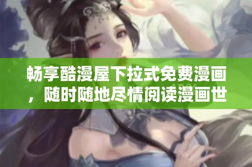 暢享酷漫屋下拉式免費(fèi)漫畫，隨時(shí)隨地盡情閱讀漫畫世界
