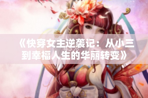 《快穿女主逆襲記：從小三到幸福人生的華麗轉(zhuǎn)變》