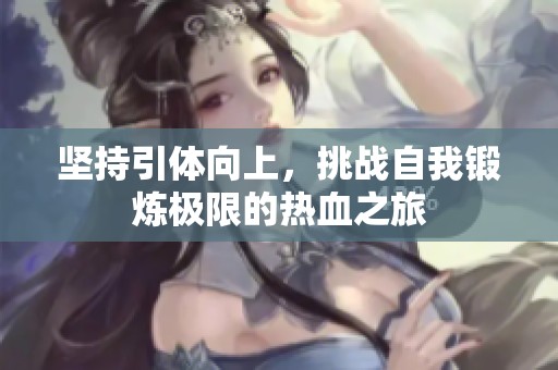 堅持引體向上，挑戰(zhàn)自我鍛煉極限的熱血之旅