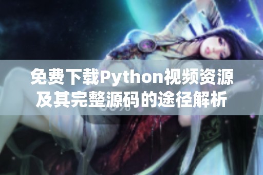 免費(fèi)下載Python視頻資源及其完整源碼的途徑解析