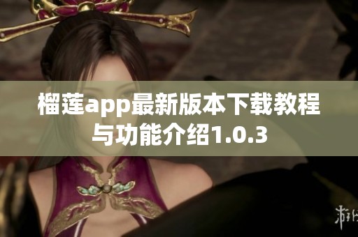 榴蓮app最新版本下載教程與功能介紹1.0.3