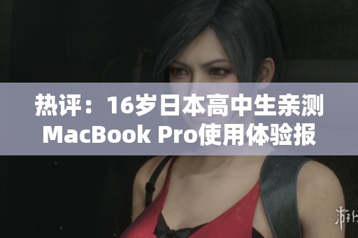熱評(píng)：16歲日本高中生親測(cè)MacBook Pro使用體驗(yàn)報(bào)告