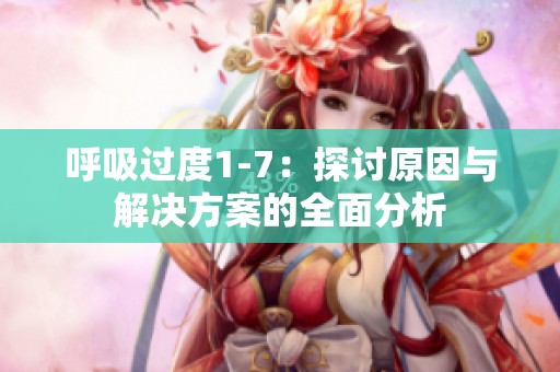 呼吸過度1-7：探討原因與解決方案的全面分析